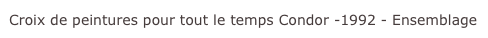 Croix de peintures pour tout le temps Condor -1992 - Ensemblage