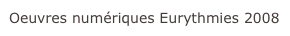 Oeuvres numériques Eurythmies 2008