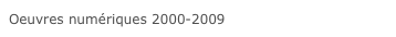 Oeuvres numériques 2000-2009 