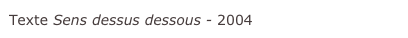 Texte Sens dessus dessous - 2004