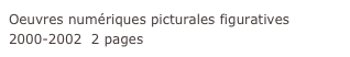 Oeuvres numériques picturales figuratives 2000-2002  2 pages