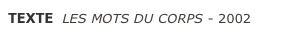 TEXTE  LES MOTS DU CORPS - 2002