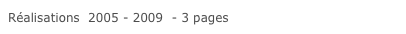Réalisations  2005 - 2009  - 3 pages