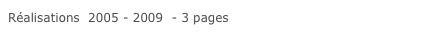 Réalisations  2005 - 2009  - 3 pages