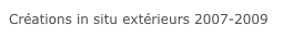 Créations in situ extérieurs 2007-2009
