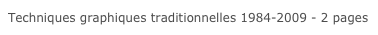 Techniques graphiques traditionnelles 1984-2009 - 2 pages