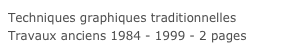 Techniques graphiques traditionnelles 
Travaux anciens 1984 - 1999 - 2 pages
